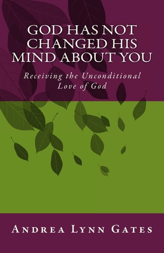 God Has Not Changed His Mind About You Receiving the Unconditional Love of God