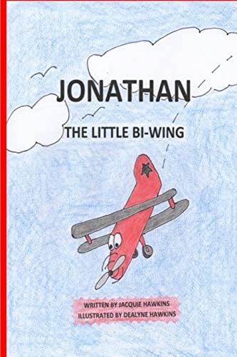 Jonathan, the Little Bi-Wing A Picture Book in Rhyme about a Little Airplane Who Is Proud of His Accomplishments Until He Sees Bigger and Faster Planes