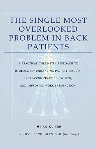 The Single Most Overlooked Problem In Back Patients A Practical Three-Step Approach That Will Immediately Enhance Patient Results, Work Satisfaction And Practice Growth