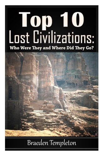 Top 10 Lost Civilizations Who Were They and Where Did They Go?