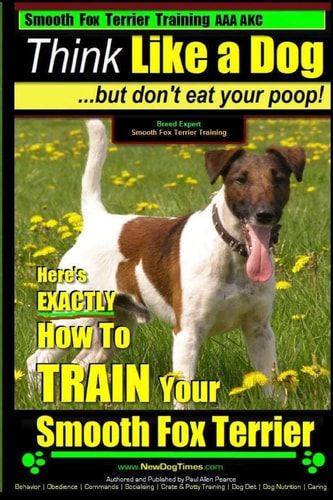 Smooth Fox Terrier Training AAA AKC Think Like a Dog - But Don't Eat Your Poop! Smooth Fox Terrier Breed Expert Training - Here's EXACTLY How To TRAIN Your Smooth Fox Terrier