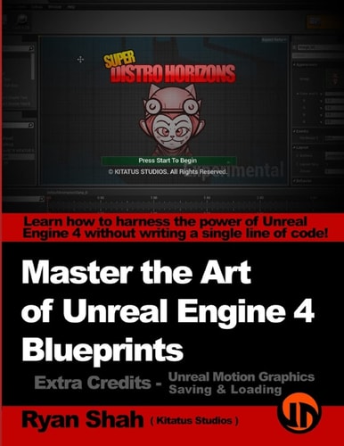 Master the Art of Unreal Engine 4 - Blueprints - Extra Credits (Saving and Loading + Unreal Motion Graphics!) Multiple Mini-Projects to Boost Your Unreal Engine 4 Knowledge!