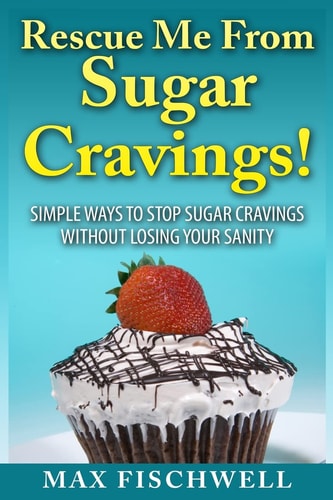 Rescue Me from Sugar Cravings Simple Ways to Stop Sugar Cravings Without Losing Your Sanity