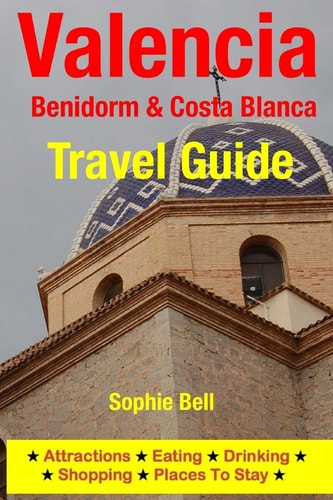 Valencia, Benidorm and Costa Blanca Travel Guide Attractions, Eating, Drinking, Shopping and Places to Stay