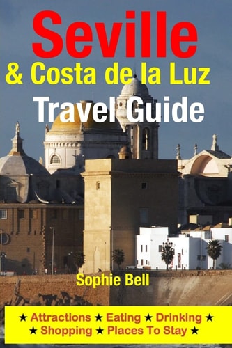 Seville and Costa de la Luz Travel Guide Attractions, Eating, Drinking, Shopping and Places to Stay
