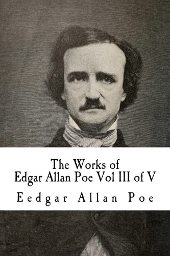 The Works of Edgar Allan Poe Vol III of V In Five Volumes