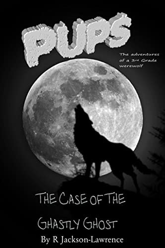 PUPS - The Case Of The Ghastly Ghost (The Adventures Of A Third Grade Werewolf)