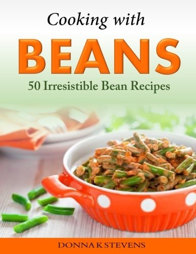 Cooking with Beans - 50 Irresistible Bean Recipes
