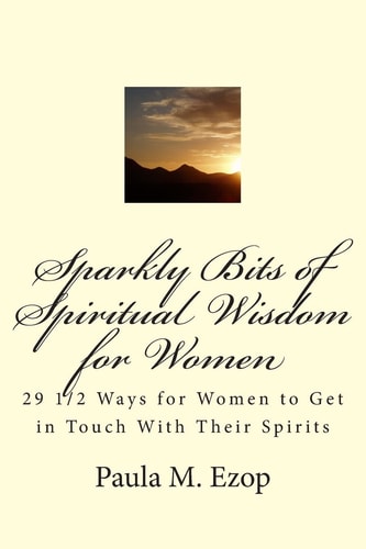 Sparkly Bits of Spiritual Wisdom for Women 29 1/2 Ways for Women to Get in Touch With Their Spirits