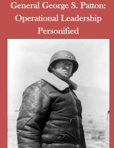 General George S. Patton Operational Leadership Personified
