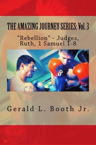 The Amazing Journey Series Vol. 3: "Rebellion" - Judges, Ruth, 1 Samuel 1-8
