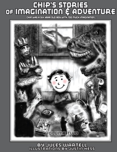 Chip's Stories of Imagination and Adventure Chip Was a Six-Year Old Boy With Too Much Imagination
