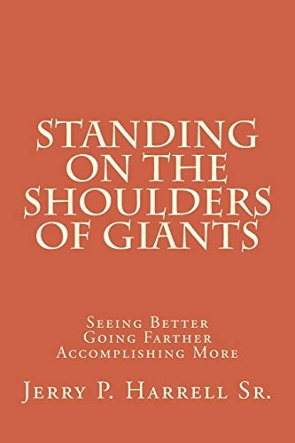 Standing on the Shoulders of Giants "Seeing Better, Going Farther, and Accomplishing More"
