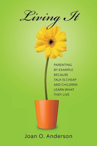 Living It Parenting by Example Because Talk Is Cheap and Children Learn What They Live