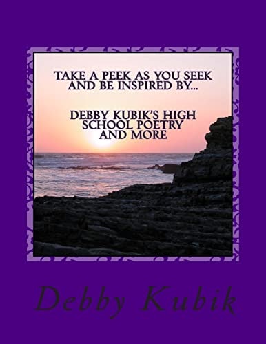 Take A Peek As You Seek and Be Inspired By Debby Kubik's High School Poetry and More.