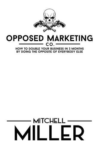 Opposed Marketing How To Double Your Business In 3 Months By Doing The Opposite Of Everybody Else