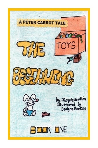 The Beginning The First Book in The Peter Carrot Tales, The Beginning Tells the Story of the Carrot Family, Mom and Dad and Their Four Children, and Their Preparations for the Birth of Peter.