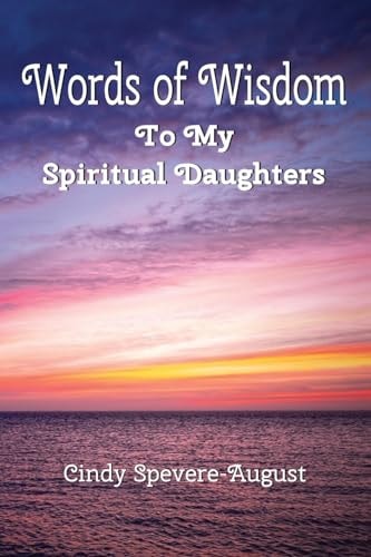 Words of Wisdom To My Spiritual Daughters