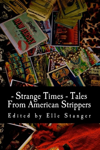 Strange Times Tales From American Strippers