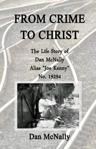 From Crime to Christ The Life Story of Dan McNally: Alias "Joe Kenny" No. 19294