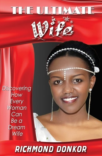 The Ultimate Wife Discovering How Every Woman Can Be a Dream Wife