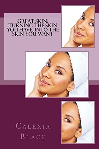 Great Skin Turning the Skin You Have, Into the Skin You Want