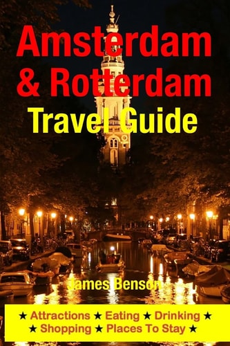 Amsterdam and Rotterdam Travel Guide Attractions, Eating, Drinking, Shopping and Places to Stay