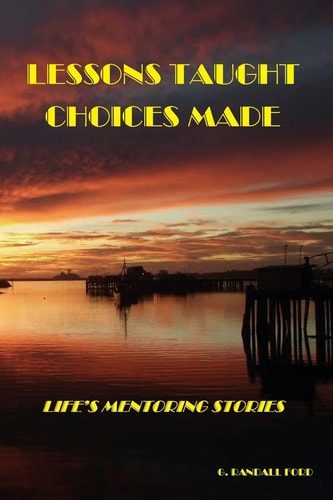 Lessons Taught: Choices Made Life's Mentoring Stories