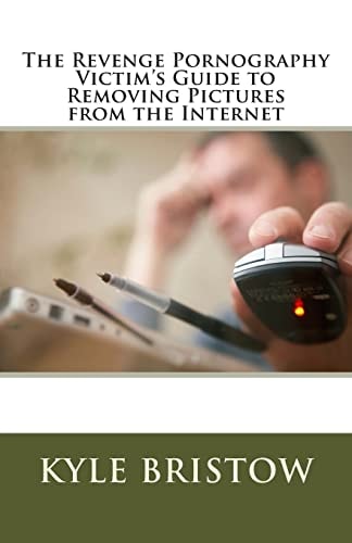 The Revenge Pornography Victim's Guide to Removing Pictures from the Internet