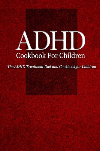 ADHD Cookbook for Children The ADHD Treatment Diet and Cookbook for Children