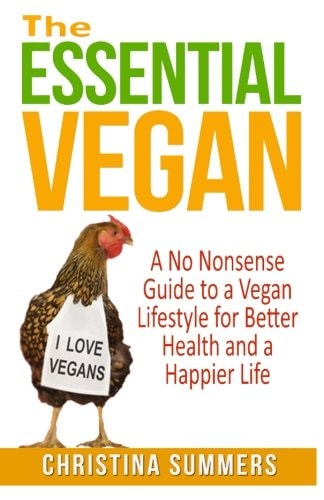 The Essential Vegan The No-Nonsense Guide to a Vegan Lifestyle for Better Health and Happiness