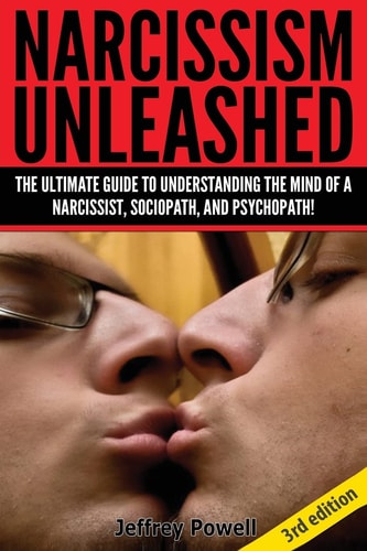 Narcissism Unleashed! The Ultimate Guide to Understanding the Mind of a Narcissist, Sociopath, and Psychopath!