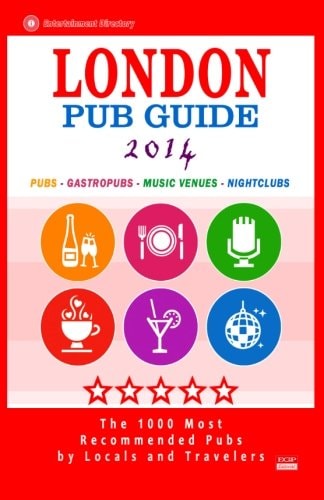 London Pub Guide 2014 The 1000 Most Recommended Pubs in London England UK (New Pub Guide 2014)