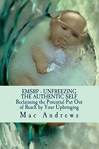 EMSRP - Unfreezing the Authentic Self Reclaiming the Potential Your Upbringing Put Out of Reach