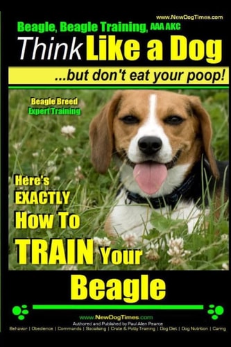 Beagle, Beagle Training AAA AKC Think Like a Dog, But Don't Eat Your Poop! Beagle Breed Expert Training: Here's EXACTLY How to TRAIN Your Beagle