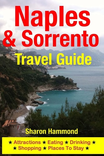 Naples and Sorrento Travel Guide Attractions, Eating, Drinking, Shopping and Places to Stay