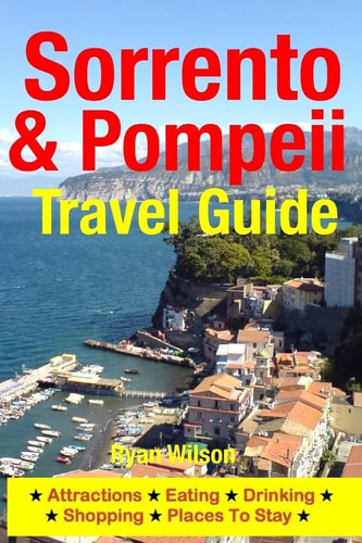Sorrento and Pompeii Travel Guide Attractions, Eating, Drinking, Shopping and Places to Stay