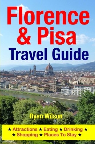 Florence and Pisa Travel Guide Attractions, Eating, Drinking, Shopping and Places to Stay