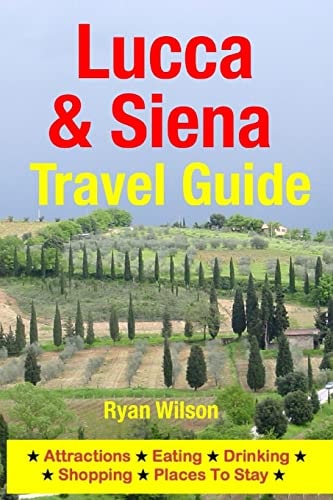 Lucca and Siena Travel Guide Attractions, Eating, Drinking, Shopping and Places to Stay
