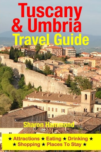 Tuscany and Umbria Travel Guide Attractions, Eating, Drinking, Shopping and Places to Stay