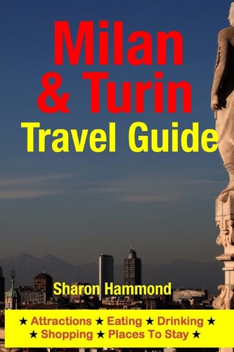 Milan and Turin Travel Guide Attractions, Eating, Drinking, Shopping and Places to Stay