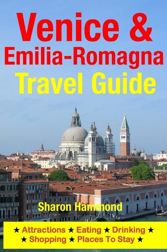 Venice and Emilia-Romagna Travel Guide Attractions, Eating, Drinking, Shopping and Places to Stay