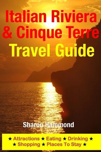 Italian Riviera and Cinque Terre Travel Guide Attractions, Eating, Drinking, Shopping and Places to Stay