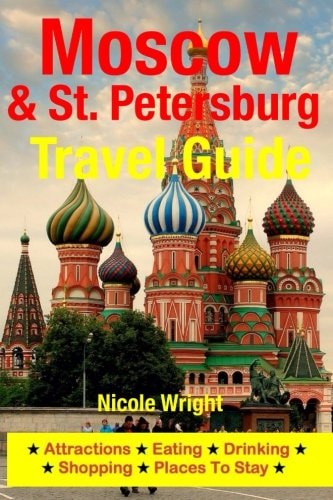 Moscow and St. Petersburg Travel Guide Attractions, Eating, Drinking, Shopping and Places to Stay