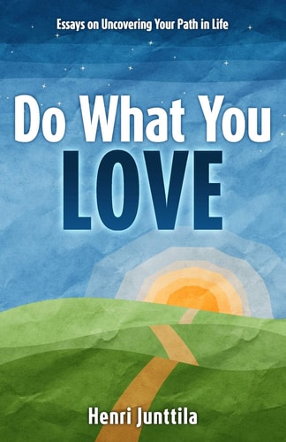 Do What You Love Essays on Uncovering Your Path in Life