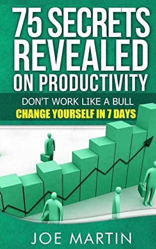 75 Secrets Revealed on Productivity Don't Work Like a Bull. Change Yourself in 7 Days