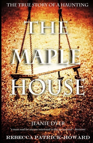 The Maple House The True Story of a Haunting