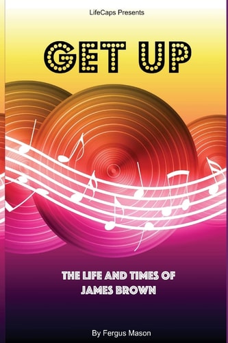 Get Up The Life and Times of James Brown