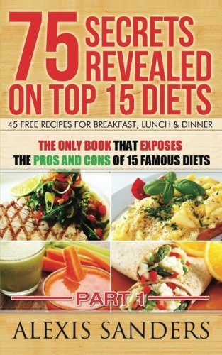75 Secrets Revealed on Top 15 Diets The Only Book That Exposes The Pros And Cons Of 15 Famous Diets