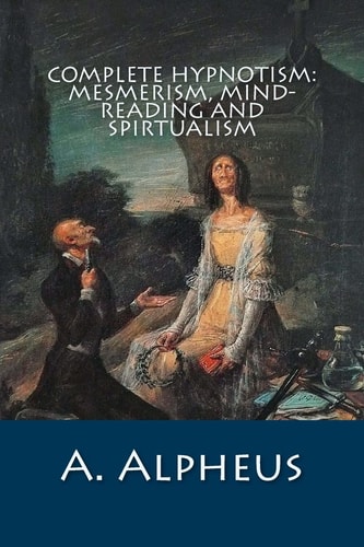 Complete Hypnotism Mesmerism, Mind-Reading and Spirtualism